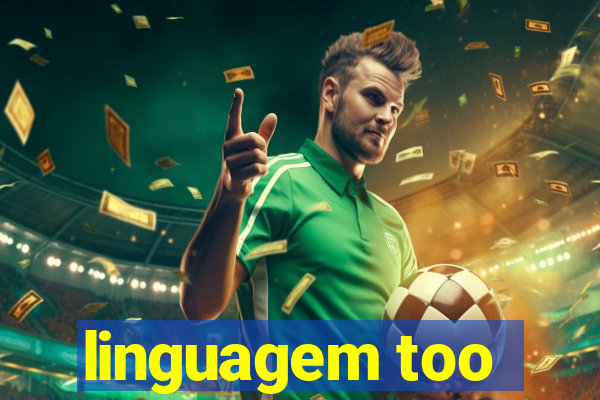 linguagem too